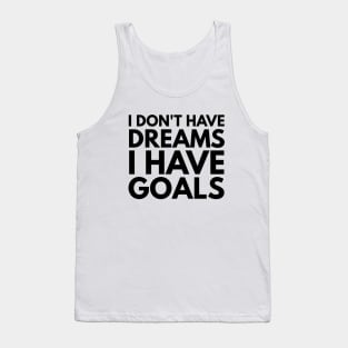 I Don't Have Dreams I Have Goals - Motivational Words Tank Top